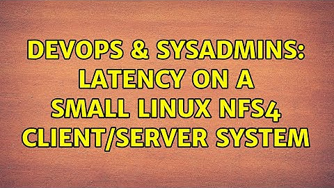 DevOps & SysAdmins: Latency on a small Linux NFS4 client/server system (2 Solutions!!)