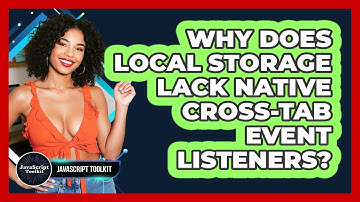 Why Does Local Storage Lack Native Cross-tab Event Listeners? - JavaScript Toolkit