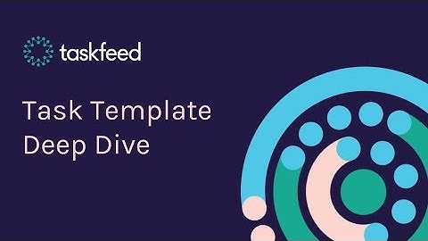 Webinar- Taskfeed Task Template Deep Dive
