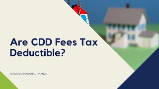 Are CDD Fees Tax Deductible?