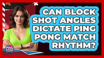 Can Block Shot Angles Dictate Ping Pong Match Rhythm? - Ping Pong Prodigy