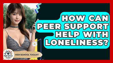 How Can Peer Support Help With Loneliness? - High School Toolkit