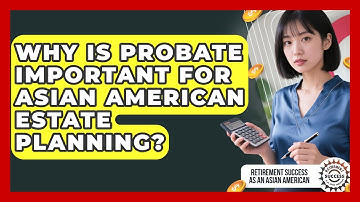 Why Is Probate Important For Asian American Estate Planning?