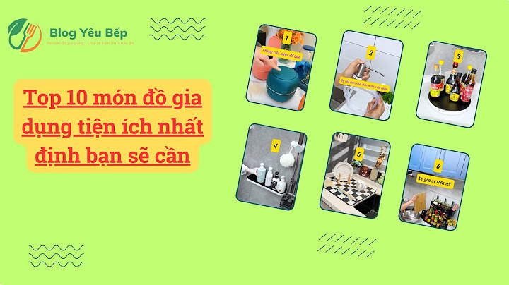 Top 10 món đồ gia dụng siêu tiện ích nhất định bạn sẽ cần