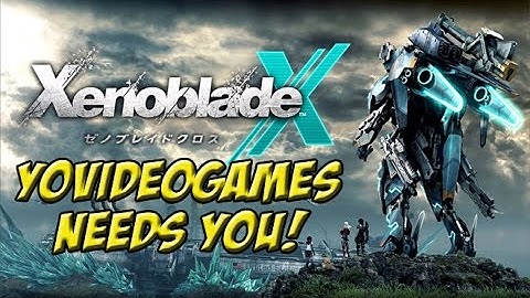 YoVideogames Needs You! A Special Xenoblade X Announcement!