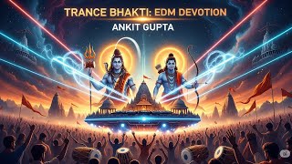 Trance Bhakti: EDM Devotion 🔱 @ankitguptaaudio | Jai Shree Ram,Hanuman Hardstyle & More |Full Album