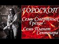 ГОРОСКОП. Семь Смертных Грехов - Семь Планет.