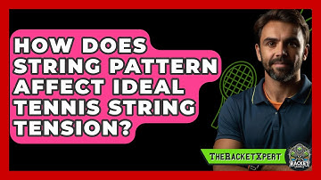How Does String Pattern Affect Ideal Tennis String Tension? - The Racket Xpert