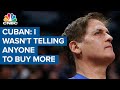 Mark Cuban: I wasn't telling anyone to buy more