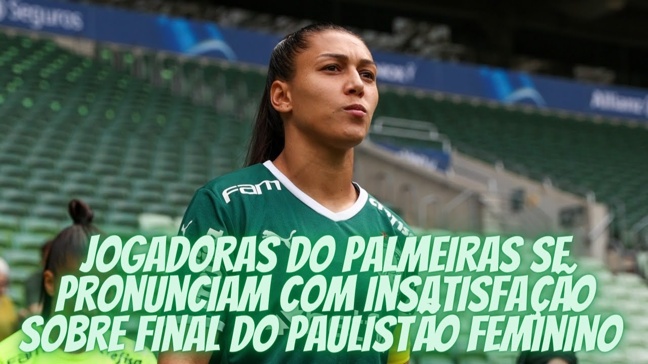 Jogadoras do Palmeiras se pronunciam com insatisfação sobre final do  Paulistão Feminino