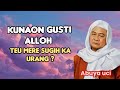 Abuya uci - kunaon gusti alloh teu mere sugih ka urang 