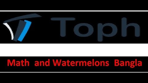 Math and Watermelons  || Toph Bangla Solution Tutorial -31 #rayhanbiinamir