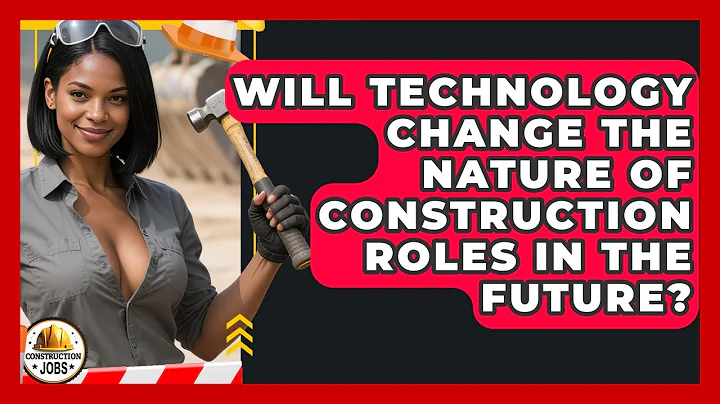 Will Technology Change the Nature of Construction Roles in the Future? - Construction Jobs