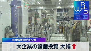 大企業の設備投資 大幅 ↑　半導体関連がけん引【WBS】（2023年8月3日）