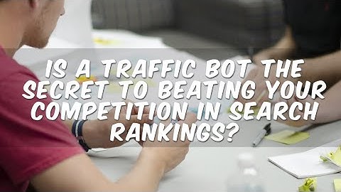 Is a Traffic Bot the Secret to Beating Your Competition in Search Rankings?