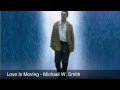 Michael W. Smith ~ LOVE IS MOVING (underrated song!)