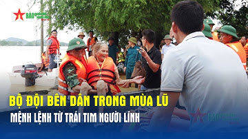 Bộ đội bên dân trong mùa lũ – Mệnh lệnh từ trái tim người lính