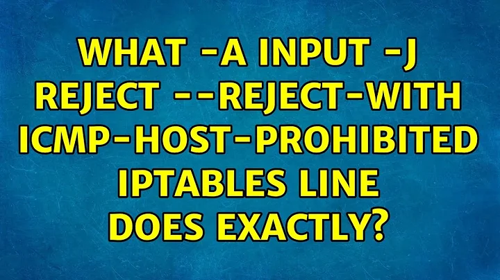 What -A INPUT -j REJECT --reject-with icmp-host-prohibited Iptables line does exactly?