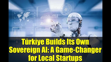 Türkiye Builds Its Own Sovereign AI: A Game-Changer for Local Startups