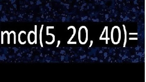 mcd de 5 20 40 , maximo comun divisor de varios numeros , ejemplos resueltos