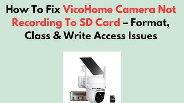 How To Fix VicoHome Camera Not Recording To SD Card – Format, Class & Write Access Issues