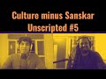 Culture minus sanskar unscripted 5  hinduphobia  and wandering kamya