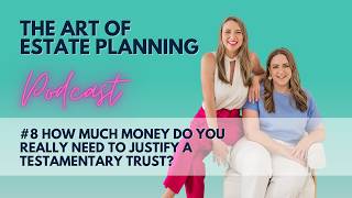 The Art of Estate Planning Podcast Episode 8: Financial Threshold to Justify a Testamentary Trust