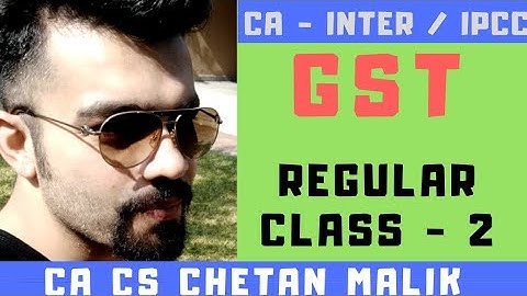 CA INTERMEDIATE/IPCC GST  CLASS - 2 by CA CS CHETAN MALIK