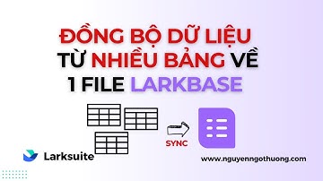 Hướng dẫn đồng bộ dữ liệu từ nhiều bảng khác nhau về 1 file larkbase