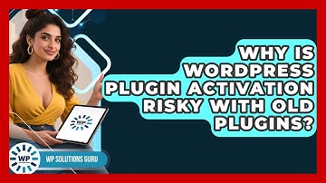 Why Is WordPress Plugin Activation Risky With Old Plugins? - WP Solutions Guru