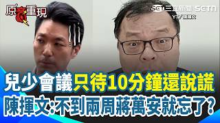【#原音重現 】蔣萬安到底在忙什麼？兒少檢討會只待10分鐘「還當眾說謊」？ 陳揮文怒批：根本不重視！不到兩周就忘了？｜三立新聞網 SETN.com