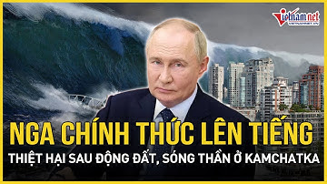Nga chính thức lên tiếng về thiệt hại sau động đất dẫn tới sóng thần rung chuyển Kamchatka