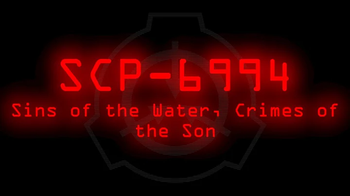 SCP-6994 - Sins of the Water, Crimes of the Son