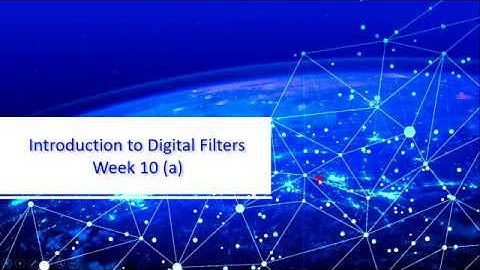 Week 10 (a) Introduction to Digital Filters