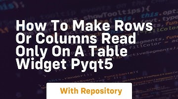 how to make rows or columns read only on a table widget pyqt5
