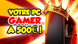 UN PC GAMER à 500€ en 2022? C'est possible