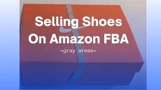 Selling Shoes on Amazon FBA ~ Gray Areas