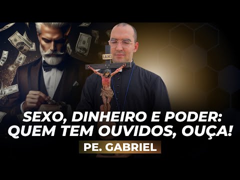 Sexo, Dinheiro e Poder: Quem tem ouvidos para ouvir, ouça! | Pe. Gabriel Vila Verde