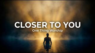 Closer to You (One Thing I Ask) | Worship Song | One Thing Worship