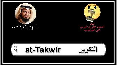سورة التكوير كاملة ابو بكر الشاطرى Sourat at Takwir Abu Bakr Al Shatry