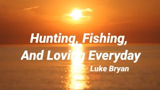 Luke Bryan - Hunting, Fishing, And Loving Everyday (Lyrics)