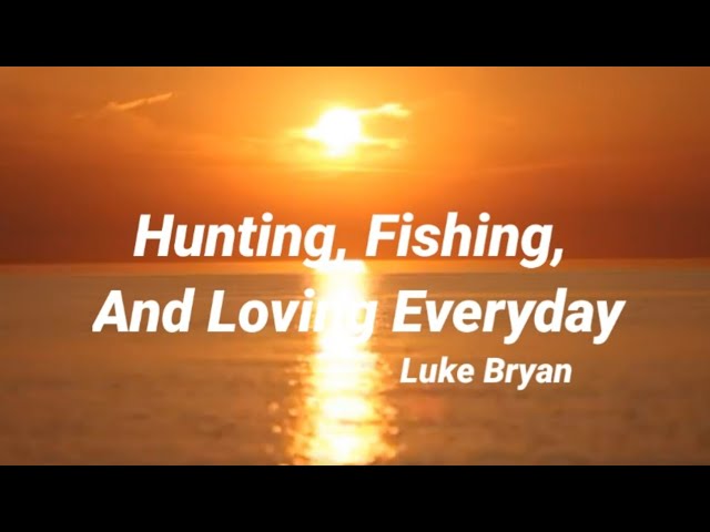 Luke Bryan - Hunting, Fishing, And Loving Everyday (Lyrics) 