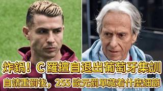 炸鍋！C 羅擅自退出葡萄牙集訓，自請重罰後，255 歐元罰單藏着什麼細節#C罗#葡萄牙国家队#热苏斯#欧国联#退训风波#足球解说