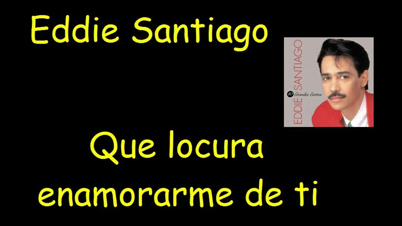 Que locura enamorarme de ti - Eddie Santiago(REMASTERIZADA AUDIO HQ) Que locura enamorarme de ti - Eddie Santiago(REMASTERIZADA AUDIO HQ)