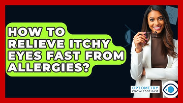 How To Relieve Itchy Eyes Fast From Allergies? - Optometry Knowledge Base