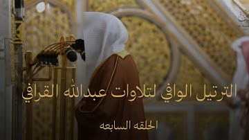 الترتيل الوافي لتلاوات عبدالله القرافي|| الحلقه السابعه ليله ٢٣ رمضان ١٤٤٦هـ