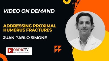 Addressing Proximal Humerus Fractures - Juan Pablo Simone