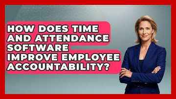 How Does Time and Attendance Software Improve Employee Accountability?