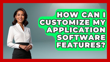 How Can I Customize My Application Software Features? - Tech Terms Explained