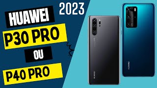 HUAWEI P30 PRO VS P40 PRO EM 2023  - COM GOOGLE OU SEM GOOGLE